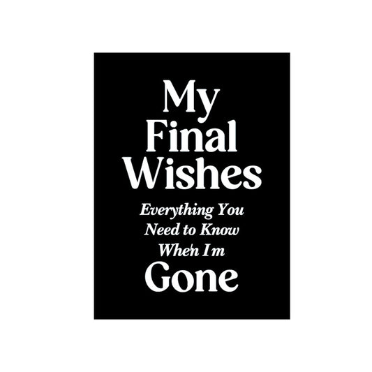 My Final Wishes – Everything You Need to Know When I’m Gone