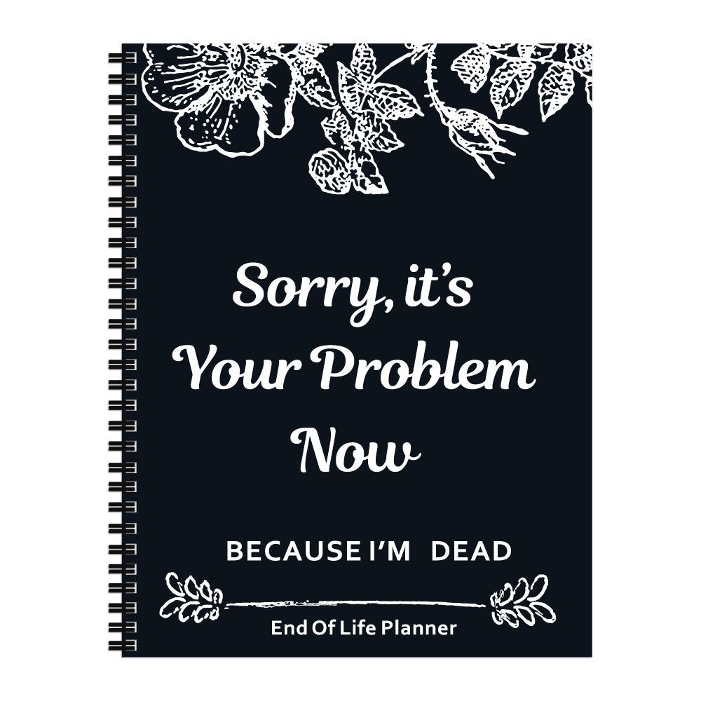 Sorry, It’s Your Problem Now - End of Life Planner