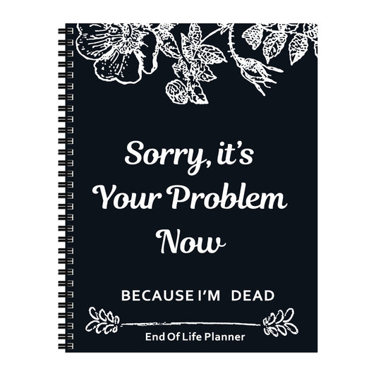 Sorry, It’s Your Problem Now - End of Life Planner